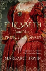 Elizabeth and the Prince of Spain (A & B Fiction) - Margaret Irwin