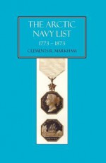 The Arctic Navy List 1773-1873 - Clements Robert Markham