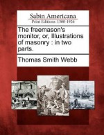 The Freemason's Monitor, Or, Illustrations of Masonry: In Two Parts - Thomas Smith Webb