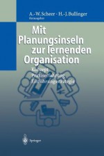 Mit Planungsinseln Zur Lernenden Organisation: Konzept, Praxiserfahrung, Einfuhrungsstrategie - August-Wilhelm Scheer, Hans-Jorg Bullinger