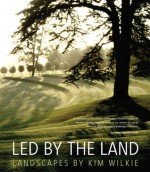 Led by the Land: Landscapes by Kim Wilkie - Kim Wilkie