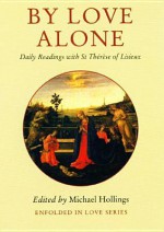 By Love Alone: Daily Readings with St Therese of Lisieux - Michael Hollings