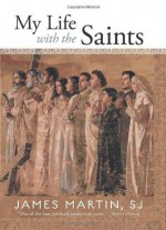 My Life with the Saints - James Martin SJ