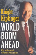 World Boom Ahead: Why Business And Consumers Will Prosper - Knight A. Kiplinger