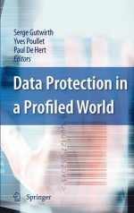 Data Protection In A Profiled World - Serge Gutwirth, Yves Poullet, Paul De Hert