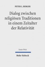 Dialog Zwischen Religiosen Traditionen in Einem Zeitalter Der Relativitat - Peter L. Berger, Friedrich Schweitzer, Shivaun Heath, Evelyn Krimmer