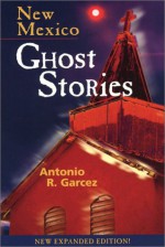 New Mexico Ghost Stories - Antonio R. Garcez