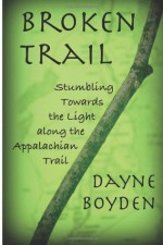 Broken Trail: Stumbling Towards the Light Along the Appalachian Trail - Dayne Boyden, Jan Cardosi, Michael Lynch, Lielle Boyden, Ellen Keiter