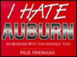 I Hate Auburn: 303 Reasons Why You Should, Too - Paul Finebaum