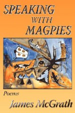 Speaking with Magpies - James McGrath