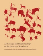 Archeology and Bioarcheology of the Northern Woodlands - Elizabeth D. Benchley, Blane Nansel, Clark A. Dobbs, Susan M. Thurston Myster, Barbara H. O'Connell