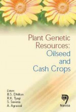 Plant Genetic Resources: Oilseed and Cash Crops - B.S. Dhillon