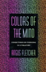 Colors of the Mind: Conjectures on Thinking in Literature - Angus Fletcher