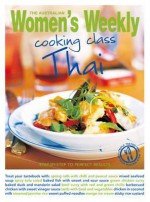 Cooking Class Thai: Step-By-Step to Perfect Results. - The Australian Women's Weekly