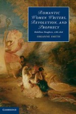 Romantic Women Writers, Revolution, and Prophecy - Orianne Smith