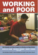 Working and Poor: How Economic Policy Changes Are Affecting Low-Wage Workers - Rebecca M. Blank, Sheldon H. Danziger