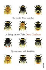 A Sting in the Tale: My Adventures with Bumblebees - Dave Goulson