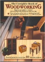 The Complete Book of Woodworking: Step-By-Step Guide to Essential Woodworking Skills, Techniques, Tools and Tips - Landauer Corporation