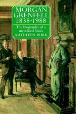 Morgan Grenfell 1838-1988: The Biography of a Merchant Bank - Kathleen Burk