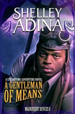 A Gentleman of Means: A steampunk adventure novel (Magnificent Devices) (Volume 8) - Shelley Adina