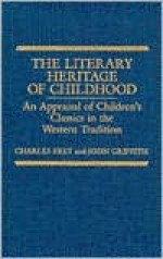 The Literary Heritage of Childhood: An Appraisal of Children's Classics in the Western Tradition - Charles Frey, John Griffith