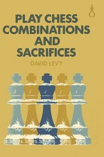 Play Chess Combinations and Sacrifices - David N.L. Levy