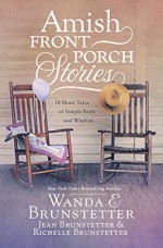 Amish Front Porch Stories: 18 Short Tales of Simple Faith and Wisdom - Wanda E. Brunstetter, Jean Brunstetter, Richelle Brunstetter