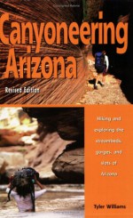 Canyoneering Arizona, Revised Edition - Tyler Williams