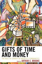 Gifts of Time and Money: The Role of Charity in America's Communities - Arthur C. Brooks