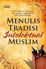 Menulis: Tradisi Intelektual Muslim - Dwi Suwiknyo, Edo Segara, Triani Retno, R.H. Fithriadi, Ifa Avianty