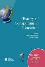 History of Computing in Education: Ifip 18th World Computer Congress, Tc3 / Tc9 1st Conference on the History of Computing in Education 22 27 August 2004 Toulouse, France - J.A.N. Lee, John Impagliazzo