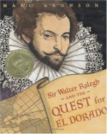 Sir Walter Ralegh and the Quest for El Dorado - Marc Aronson