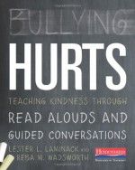 Bullying Hurts: Teaching Kindness through Read Alouds and Guided Conversations - Lester L. Laminack, Reba M. Wadsworth