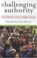 Challenging Authority: How Ordinary People Change America - Frances Fox Piven