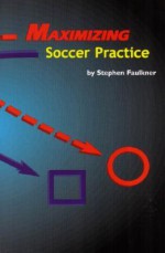 Maximizing Soccer Practice - Stephen Faulkner