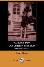 A Journal from Our Legation in Belgium (Illustrated Edition) (Dodo Press) - Hugh Gibson