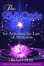 The 95-5 Code: for Activating the Law of Attraction - Richard Dotts