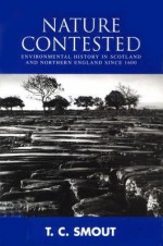 Nature Contested: Environmental History in Scotland and Northern England - T.C. Smout