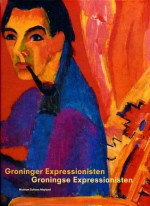 Groninger expressionisten/Groningse expressionisten - Ron Manheim, Laura Baumann, Bettina Paust, Nelleke van Maaren