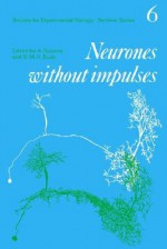 Neurones Without Impulses: Their Significance for Vertebrate and Invertebrate Nervous Systems - Alan Roberts, B.M.H. Bush