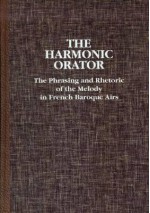 The Harmonic Orator: A Guide to the Phrasing and Rhetoric of the Melody in French Baroque Airs - Patricia Ranum