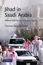 Jihad in Saudi Arabia: Violence and Pan-Islamism Since 1979 - Thomas Hegghammer