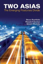 Two Asias: The Emerging Postcrisis Divide. Edited by Steven Rosefielde, Masaaki Kuboniwa and Satoshi Mizobata - Steven Rosefielde