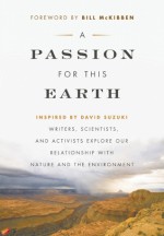 A Passion for This Earth: Writers, Scientists, and Activists Explore Our Relationship with Nature and the Environment - Michelle Benjamin