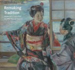 Remaking Tradition: Modern Art of Japan from the Tokyo National Museum - Hiroyuki Shimatani, Masato Matsushima, David Franklin, Masami Zeniya