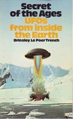 Secret of the Ages: UFOs from Inside the Earth - Brinsley Le Poer Trench