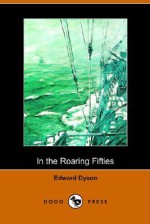 In the Roaring Fifties - Edward Dyson