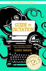 The Productive Author's Guide to Dictation: Speak Your Way to Higher (and Healthier!) Word Counts (The Productive Author's Guide to Writing Book 1) - Cindy Grigg