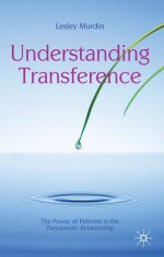 Understanding Transference: The Power of Patterns in the Therapeutic Relationship (The Palgrave Psychotherapy Series) - Lesley Murdin