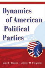 Dynamics of American Political Parties - Mark Brewer, Jeffrey Stonecash